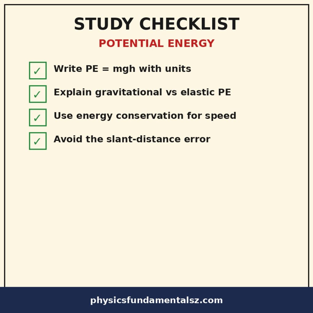 Potential energy study checklist: write PE equals mgh with units, use vertical height and state the reference level, convert centimetres to metres, square the spring extension in PE equals one half kx squared, and check energy conservation